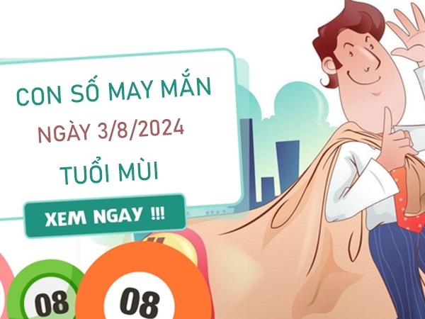 Con số may mắn tuổi Mùi 3/8/2024 thống kê số cát