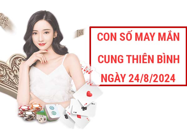 Thống kê con số may mắn cung Thiên Bình ngày 24/8/2024