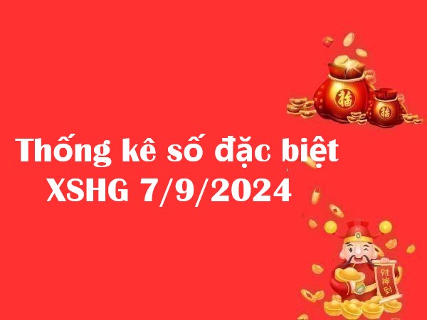 Thống kê số đặc biệt XSHG 7/9/2024 hôm nay