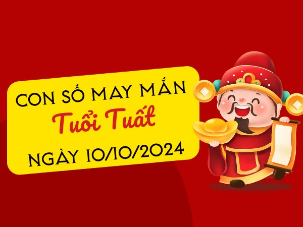 Theo dõi con số may mắn tuổi Tuất hôm nay ngày 10/10/2024