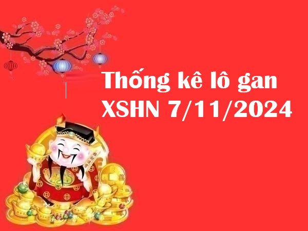 Thống kê lô gan XSHN 7/11/2024 hôm nay