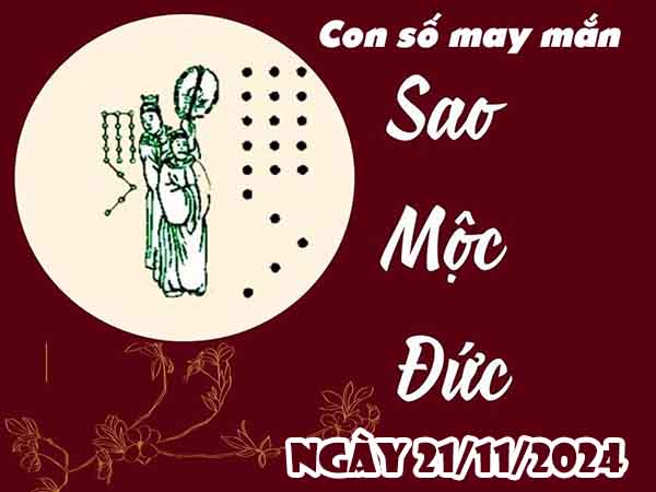 Con số may mắn sao Mộc Đức ngày 21/11/2024 thứ 5 hôm nay