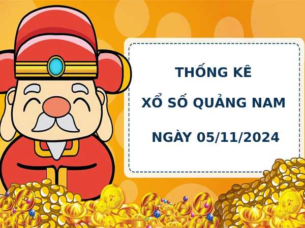 Thống kê phân tích xổ số Quảng Nam 5/11/2024 hôm nay dễ trúng