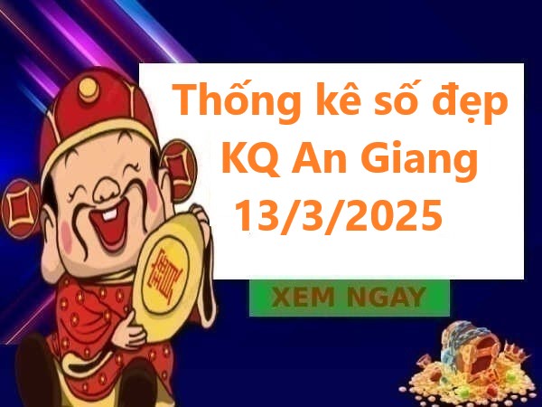 Thống kê số đẹp KQ An Giang ngày 13/3/2025 hôm nay