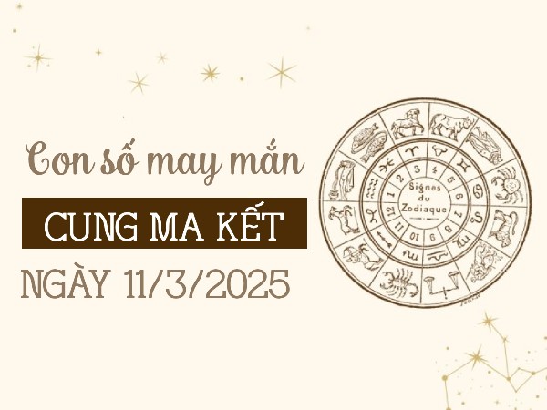 Con số đặc biệt cung Ma Kết 11/3/2025 giúp bạn ĐÓN LỘC