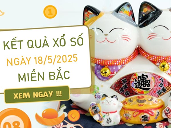 Thống kê XSMB 18/5/2025 bạch thủ đặc biệt miền Bắc