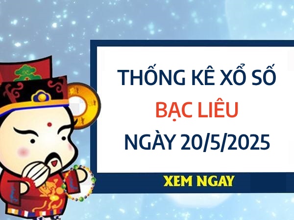Thống kê giờ vàng xổ số Bạc Liêu ngày 20/5/2025 thứ 3