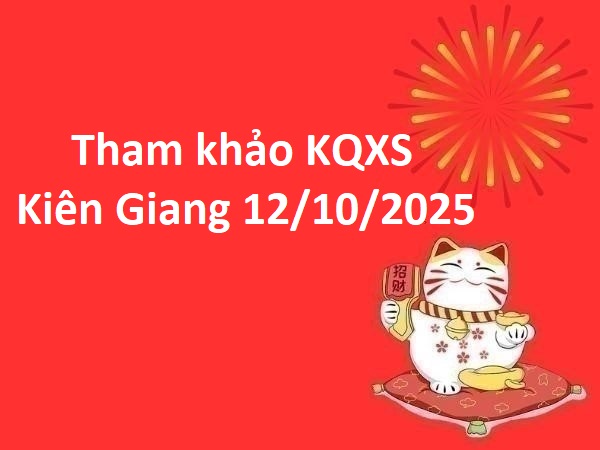 Tham khảo KQXS Kiên Giang 12/10/2025 chủ nhật phát tài