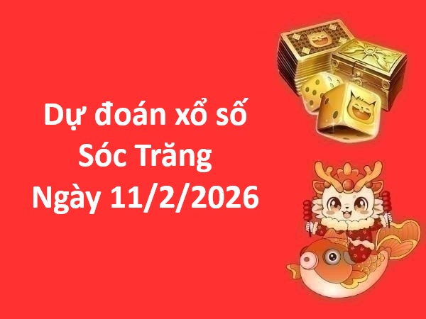 Dự đoán xổ số Sóc Trăng ngày 11 tháng 2 thứ 4 chuẩn nhất